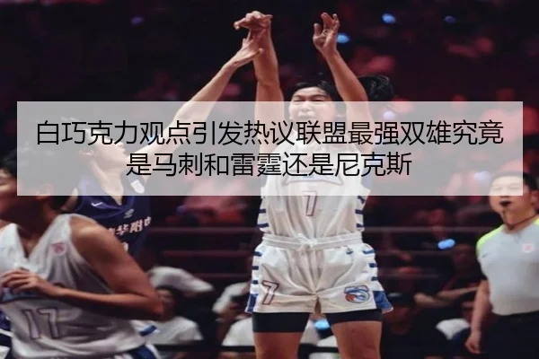 白巧克力观点引发热议联盟最强双雄究竟是马刺和雷霆还是尼克斯 - myballsports